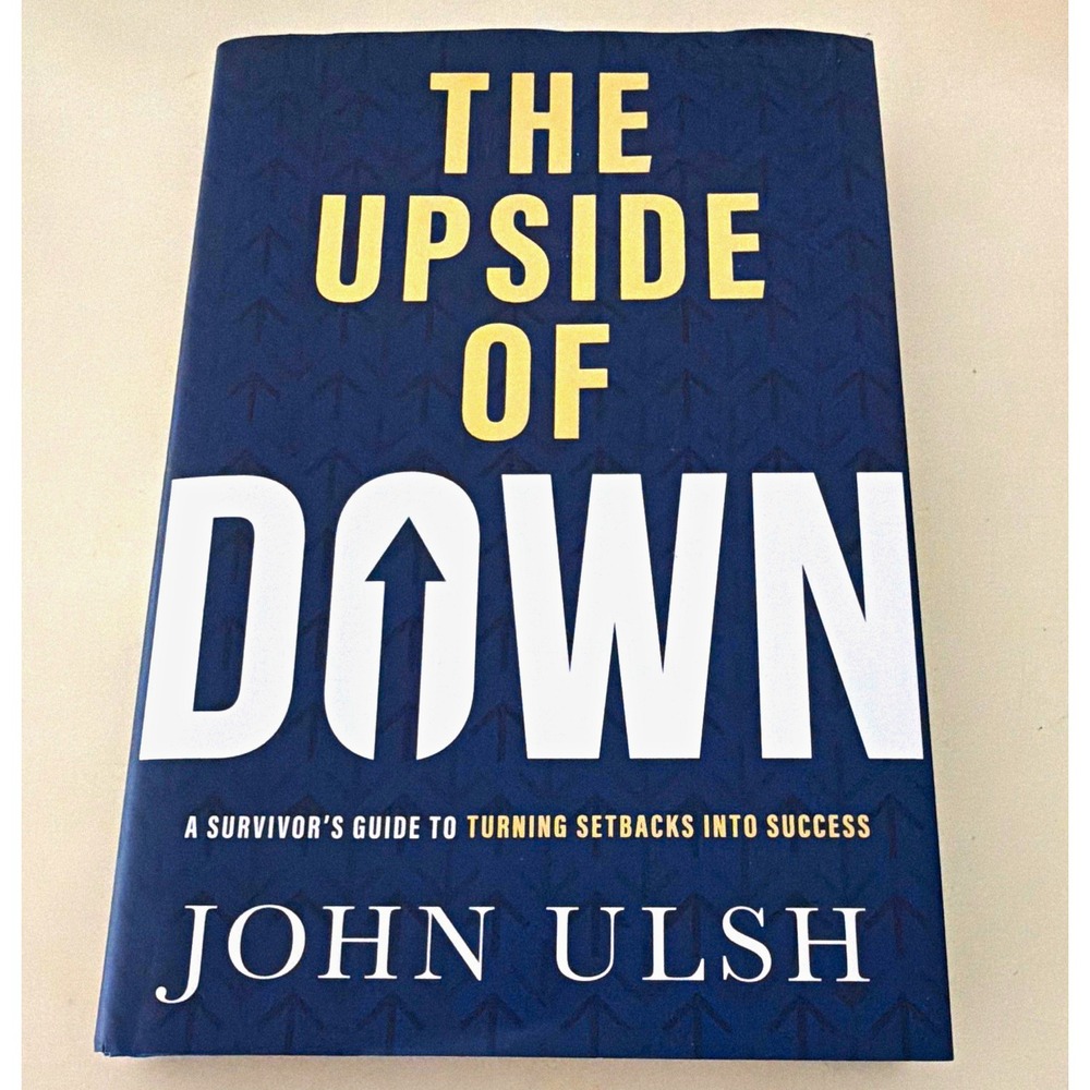 THE UPSIDE OF DOWN A SURVIVOR'S GUIDE TO TURNING SETBACKS INTO SUCCESS